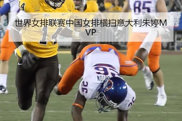 世界女排联赛中国女排横扫意大利朱婷MVP