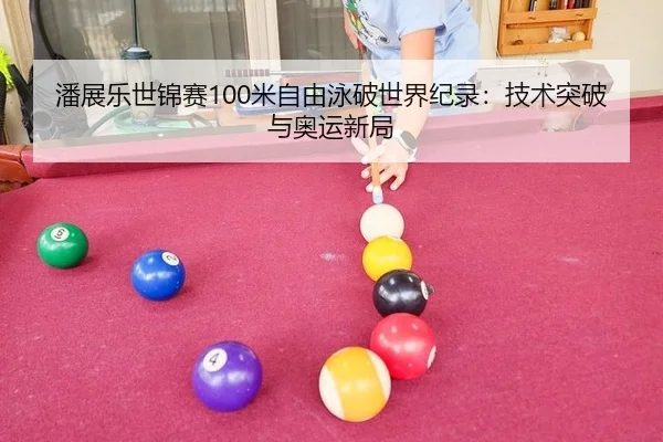 潘展乐世锦赛100米自由泳破世界纪录：技术突破与奥运新局